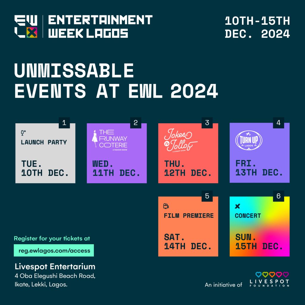 Unmissable Events at EWL 2024:
Launch Party – Tuesday, Dec 10th

The Runway Coterie – Wednesday, Dec 11th

Jokes n Jollof – Thursday, Dec 12th

Turn Up Lagos – Friday, Dec 13th

Film Premiere – Saturday, Dec 14th

Concert – Sunday, Dec 15th